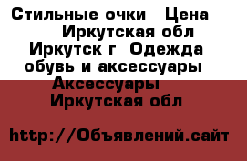 Стильные очки › Цена ­ 500 - Иркутская обл., Иркутск г. Одежда, обувь и аксессуары » Аксессуары   . Иркутская обл.